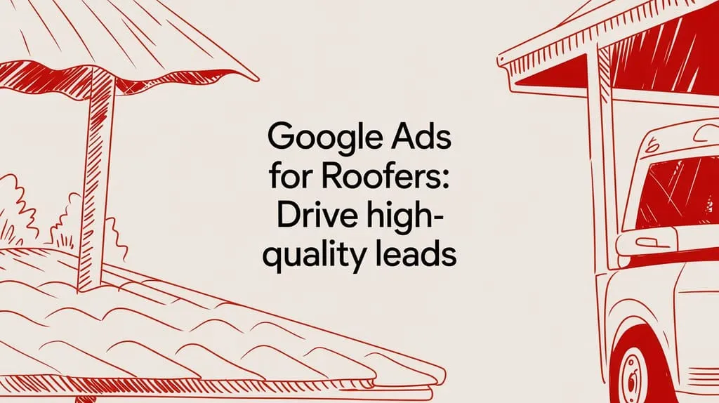 Google Ads for Roofers: Drive High-Quality Leads